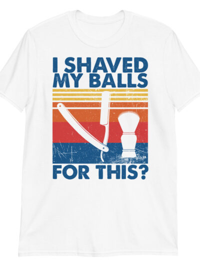 ZERO498 I Shaved My Balls For This T-shirt