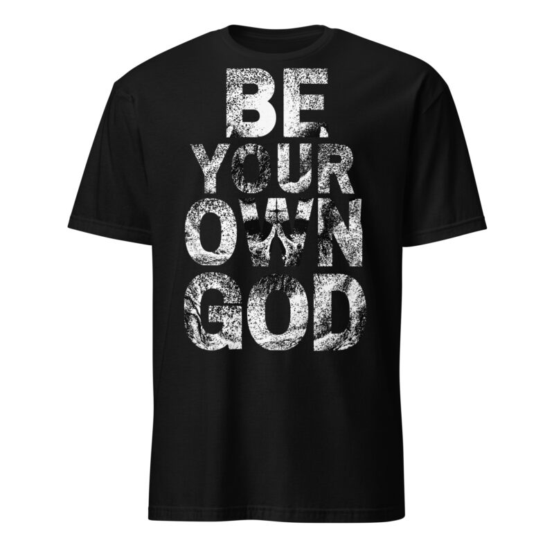 Be Your Own God T-shirt