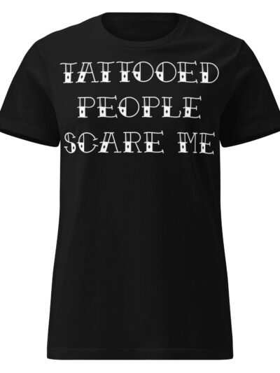 Tattooed People Scare Me Women's T-shirt