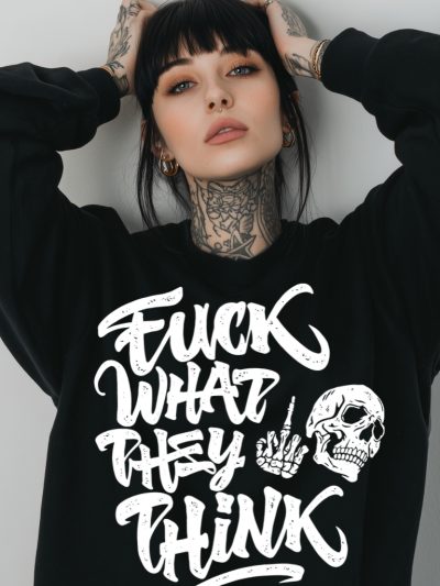Fuck What They Think Sweatshirt