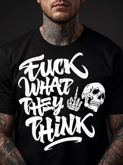 Fuck What They Think T-shirt
