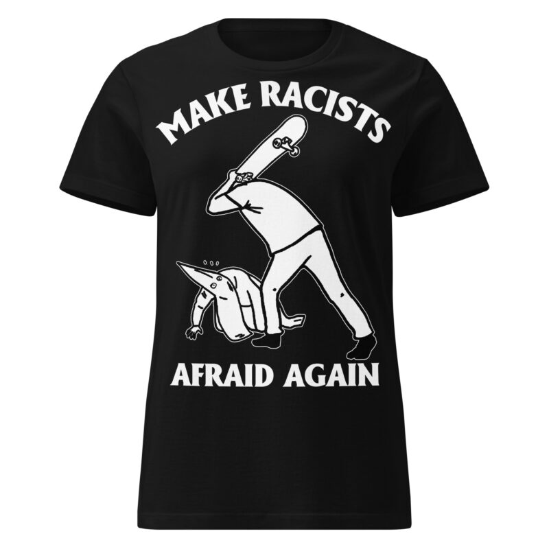 Make Racists Afraid Again Women's T-shirt
