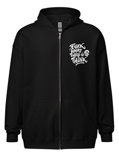 Fuck What They Think Zip Hoodie