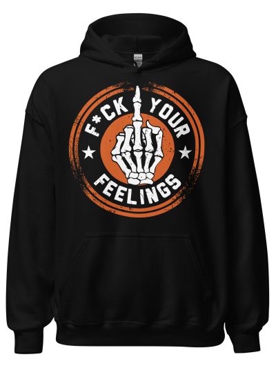 Fuck Your Feelings Hoodie
