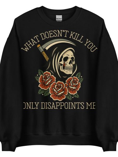 What Doesn't Kill You Sweatshirt